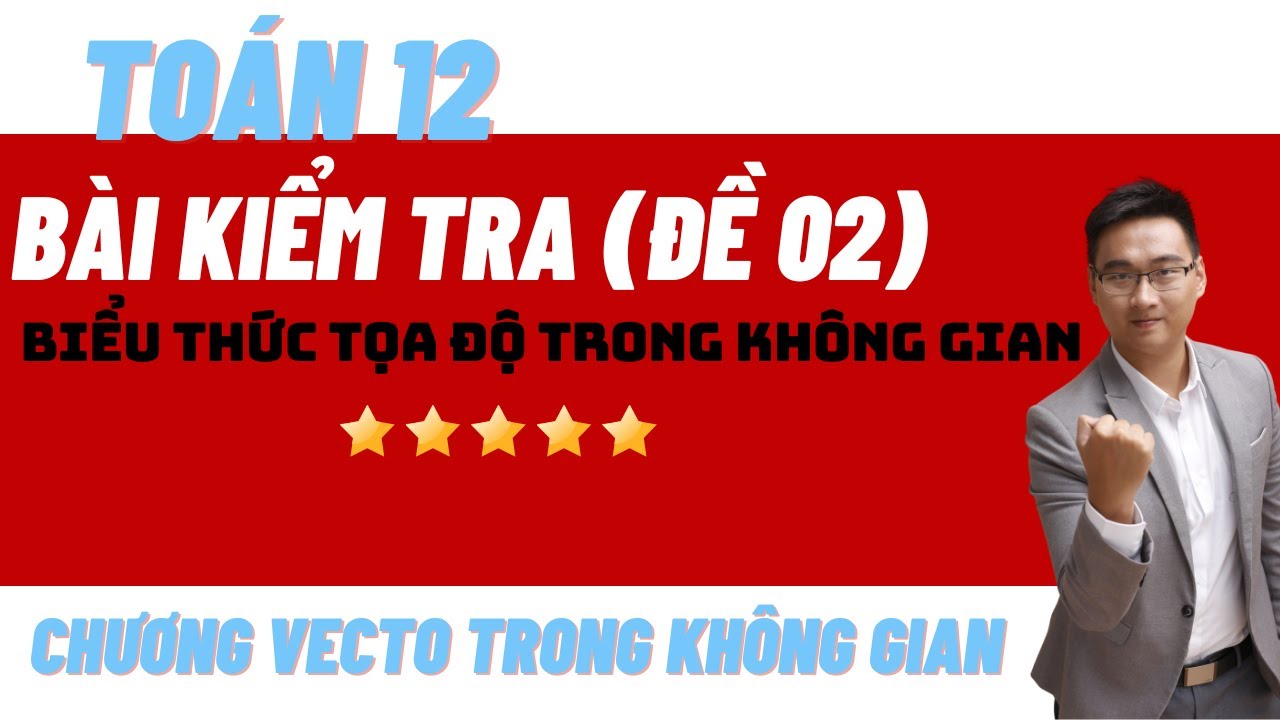 BÀI TEST 02 BIỂU THỨC TỌA ĐỘ CỦA VECTO TRONG KHÔNG GIAN P2